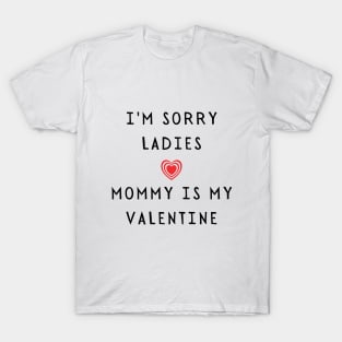 I'm sorry ladies, mommy is my valentine - Funny 2021 Valentine's day T-Shirt